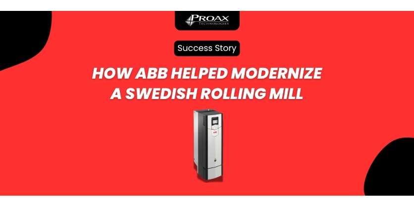 From Outdated to Optimized: How ABB Helped Modernize a Swedish Rolling Mill and How Proax Can Help You in Canada