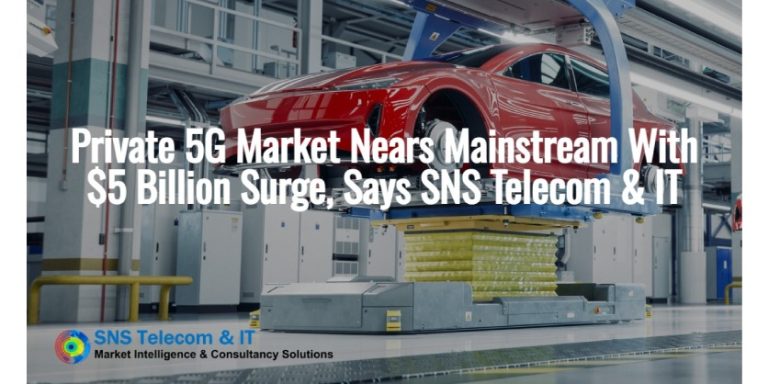 Private 5G Market Nears Mainstream With $5 Billion Surge, Says SNS Telecom & IT